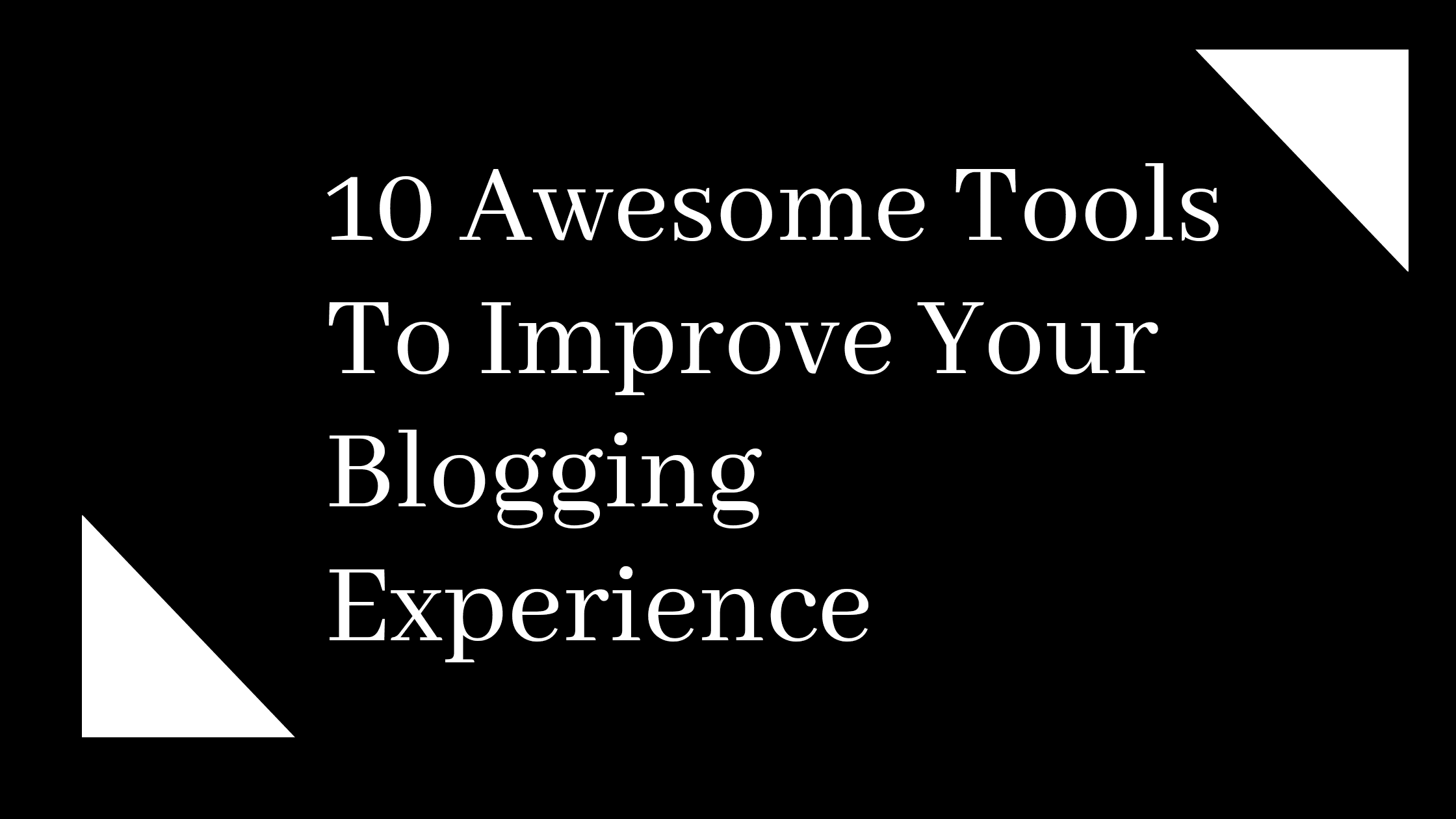 10 Awesome Tools To Improve Your Blogging Experience